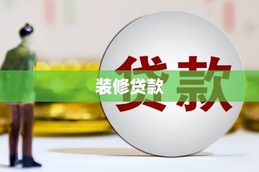 伊犁哈萨克装修贷款