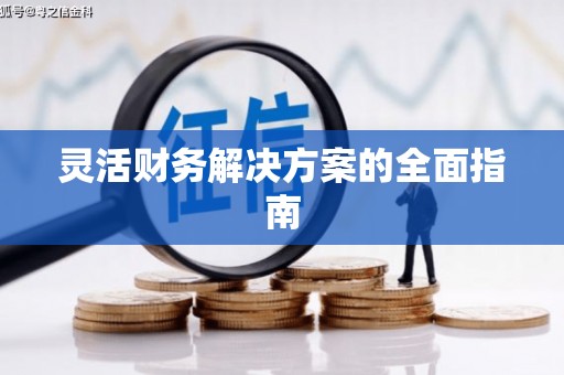伊犁哈萨克灵活财务解决方案的全面指南