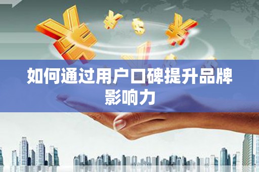 伊犁哈萨克如何通过用户口碑提升品牌影响力