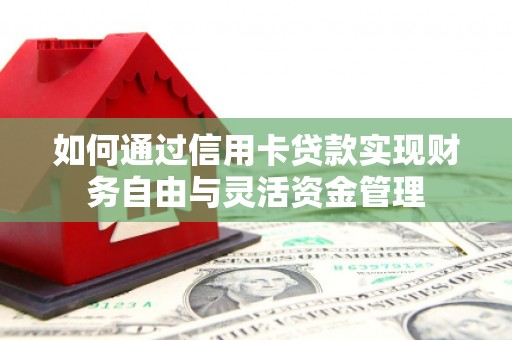 伊犁哈萨克如何通过信用卡贷款实现财务自由与灵活资金管理