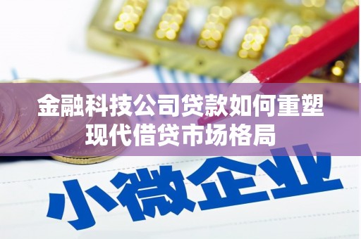伊犁哈萨克金融科技公司贷款如何重塑现代借贷市场格局