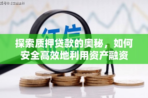 伊犁哈萨克探索质押贷款的奥秘，如何安全高效地利用资产融资