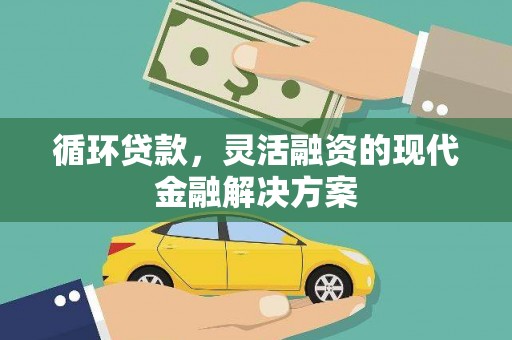 伊犁哈萨克循环贷款，灵活融资的现代金融解决方案
