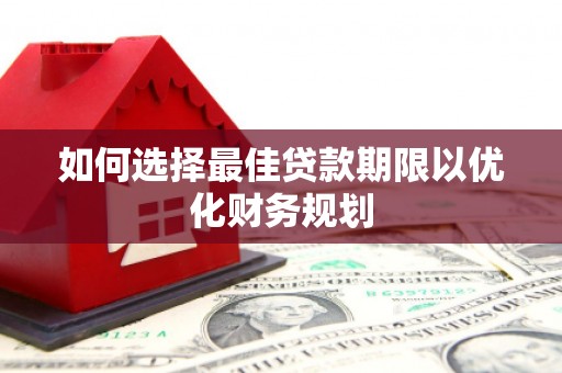 伊犁哈萨克如何选择最佳贷款期限以优化财务规划