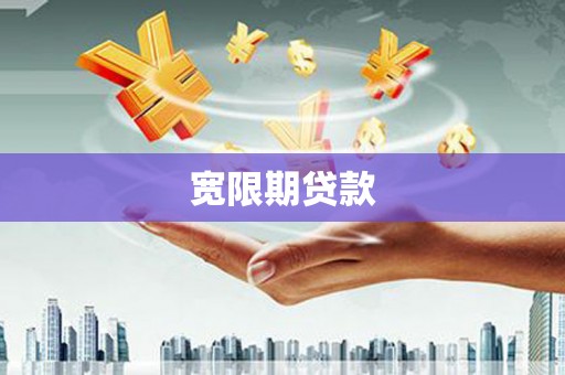 伊犁哈萨克宽限期贷款