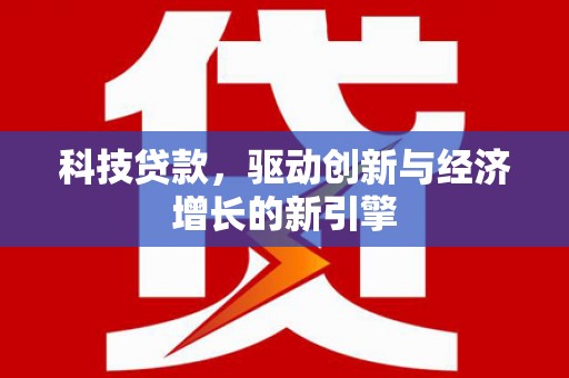 伊犁哈萨克科技贷款，驱动创新与经济增长的新引擎
