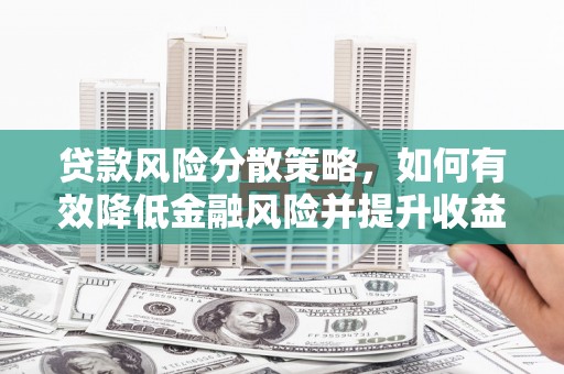 伊犁哈萨克贷款风险分散策略，如何有效降低金融风险并提升收益