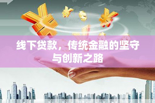 伊犁哈萨克线下贷款，传统金融的坚守与创新之路