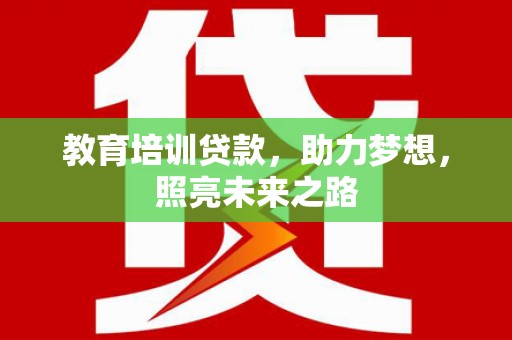 伊犁哈萨克教育培训贷款，助力梦想，照亮未来之路