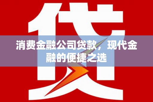 伊犁哈萨克消费金融公司贷款，现代金融的便捷之选