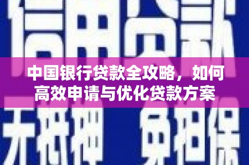 伊犁哈萨克中国银行贷款全攻略，如何高效申请与优化贷款方案
